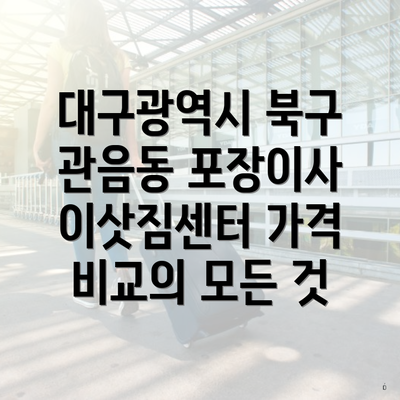 대구광역시 북구 관음동 포장이사 이삿짐센터 가격 비교의 모든 것