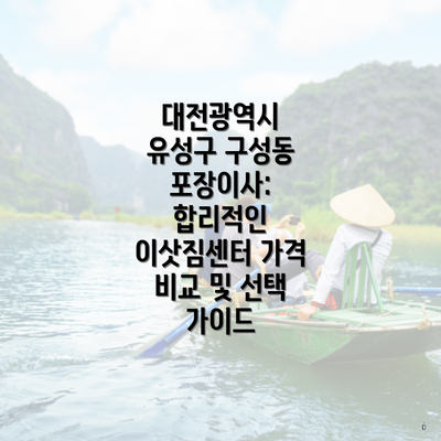 대전광역시 유성구 구성동 포장이사: 합리적인 이삿짐센터 가격 비교 및 선택 가이드