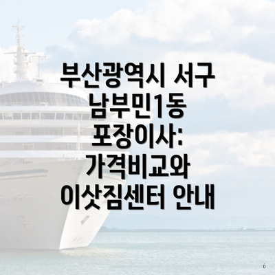 부산광역시 서구 남부민1동 포장이사: 가격비교와 이삿짐센터 안내