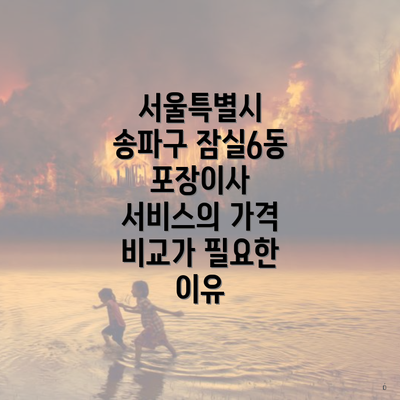 서울특별시 송파구 잠실6동 포장이사 서비스의 가격 비교가 필요한 이유