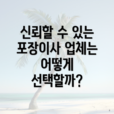 신뢰할 수 있는 포장이사 업체는 어떻게 선택할까?