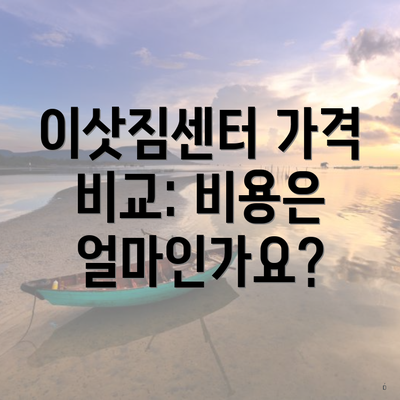 이삿짐센터 가격 비교: 비용은 얼마인가요?