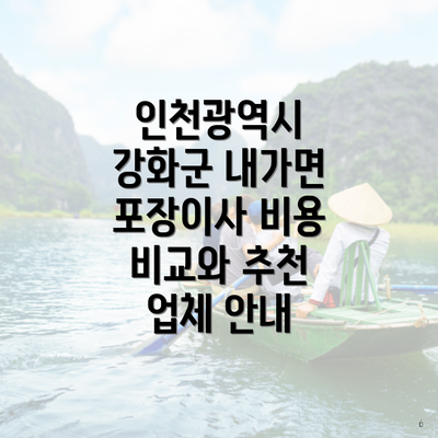 인천광역시 강화군 내가면 포장이사 비용 비교와 추천 업체 안내