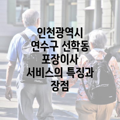 인천광역시 연수구 선학동 포장이사 서비스의 특징과 장점