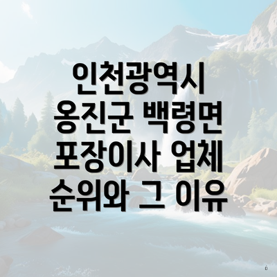 인천광역시 옹진군 백령면 포장이사 업체 순위와 그 이유