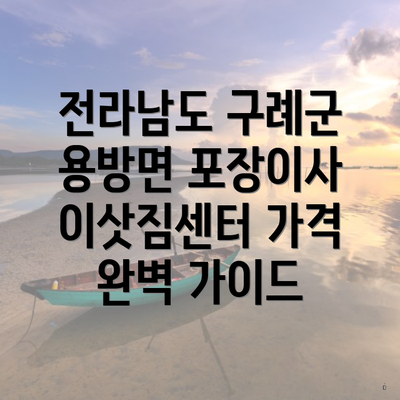 전라남도 구례군 용방면 포장이사 이삿짐센터 가격 완벽 가이드