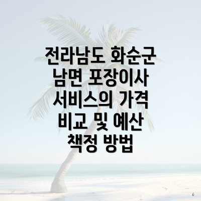 전라남도 화순군 남면 포장이사 서비스의 가격 비교 및 예산 책정 방법