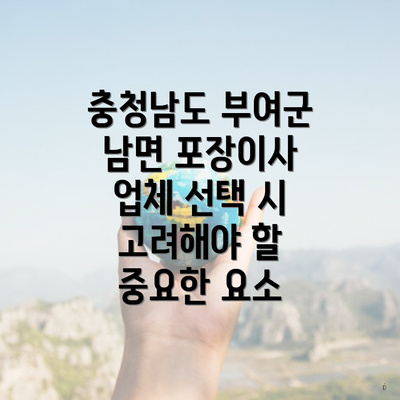 충청남도 부여군 남면 포장이사 업체 선택 시 고려해야 할 중요한 요소