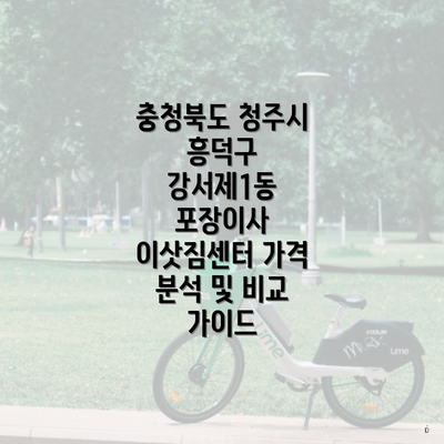 충청북도 청주시 흥덕구 강서제1동 포장이사 이삿짐센터 가격 분석 및 비교 가이드