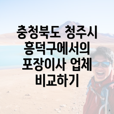 충청북도 청주시 흥덕구에서의 포장이사 업체 비교하기