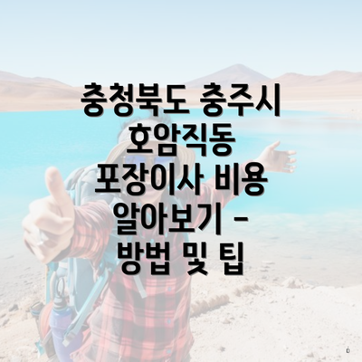 충청북도 충주시 호암직동 포장이사 비용 알아보기 - 방법 및 팁