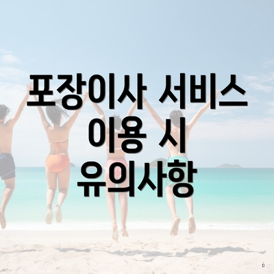 포장이사 서비스 이용 시 유의사항