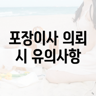 포장이사 의뢰 시 유의사항