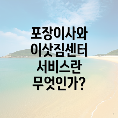 포장이사와 이삿짐센터 서비스란 무엇인가?